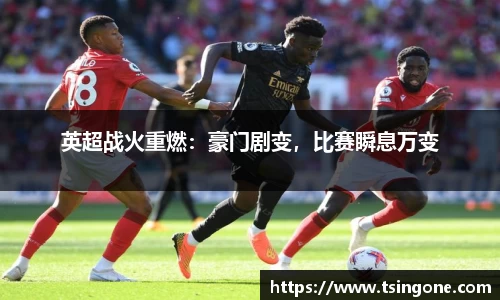 英超战火重燃：豪门剧变，比赛瞬息万变
