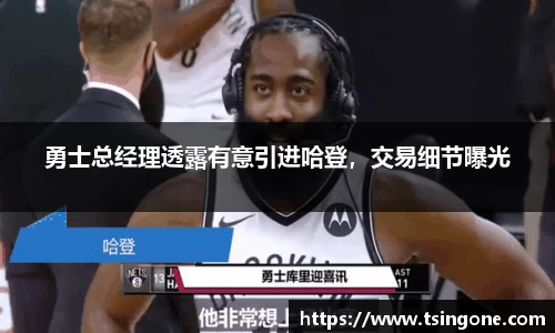 勇士总经理透露有意引进哈登，交易细节曝光