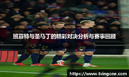班菲特与圣马丁的精彩对决分析与赛事回顾