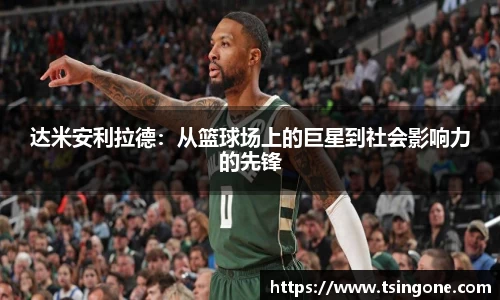 达米安利拉德：从篮球场上的巨星到社会影响力的先锋