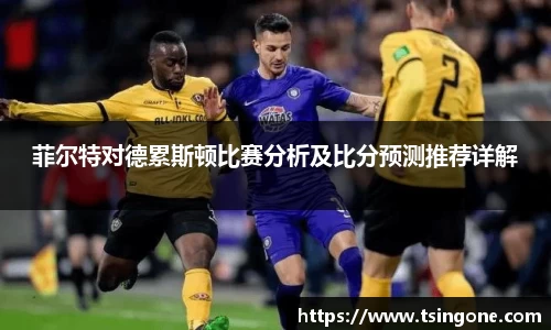 菲尔特对德累斯顿比赛分析及比分预测推荐详解