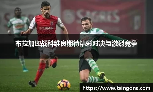 布拉加迎战科维良期待精彩对决与激烈竞争