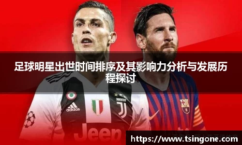 足球明星出世时间排序及其影响力分析与发展历程探讨