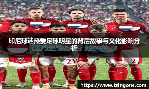 印尼球迷热爱足球明星的背后故事与文化影响分析